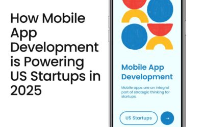 How Mobile App Development is Powering US Startups in 2025